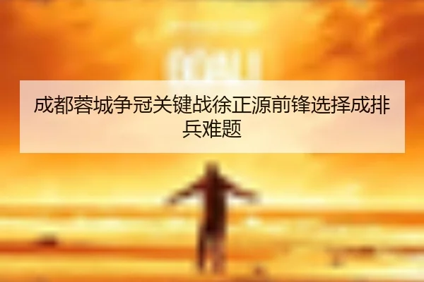成都蓉城争冠关键战徐正源前锋选择成排兵难题 | OD.com